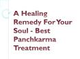 A Healing Remedy For Your Soul - Best Panchkarma Treatment PowerPoint PPT Presentation