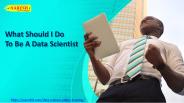 What should i do to be a data scientist