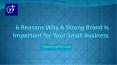 6 Reasons Why A Strong Brand Is Important for Your Small Business PowerPoint PPT Presentation