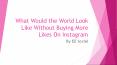What Would the World Look Like Without Buying More Likes On Instagram?