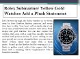Rolex Submariner Yellow Gold Watches Add a Plush Statement PowerPoint PPT Presentation