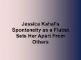Jessica Kahal’s Spontaneity as a Flutist Sets Her Apart From Others PowerPoint PPT Presentation