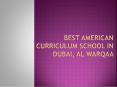 Best American Curriculum School in Dubai, Al Warqaa PowerPoint PPT Presentation