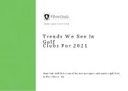 Trends We See In Golf Clubs For 2021