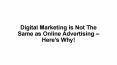Digital Marketing is Not The Same as Online Advertising – Here’s Why! PowerPoint PPT Presentation