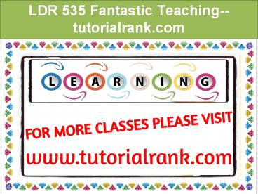 LDR 535 Fantastic Teaching--tutorialrank.com
