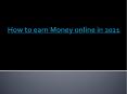 How to earn money online in 2021 PowerPoint PPT Presentation