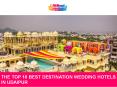 The Top 10 Best Destination Wedding Hotels in Udaipur PowerPoint PPT Presentation