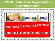 HRM 420 Education Organization--tutorialrank.com