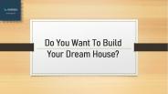 Do You Want To Build Your Dream House?
