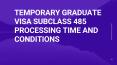 TEMPORARY GRADUATE VISA SUBCLASS 485 PROCESSING TIME AND CONDITIONS PowerPoint PPT Presentation