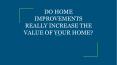 DO HOME IMPROVEMENTS REALLY INCREASE THE VALUE OF YOUR HOME? PowerPoint PPT Presentation