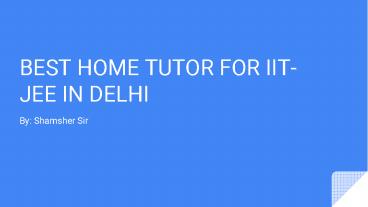 BEST HOME TUTOR FOR IIT-JEE IN DELHI
