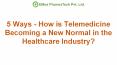 5 Ways: How is Telemedicine Becoming a New Normal in the Healthcare Industry PowerPoint PPT Presentation