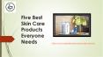 Five Best Skin Care Products Everyone Needs PowerPoint PPT Presentation
