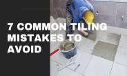 7 Common Tiling Mistakes To Avoid