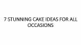 7 STUNNING CAKE IDEAS FOR ALL OCCASIONS PowerPoint PPT Presentation