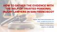 How to gather the evidence with the help of trusted personal injury lawyers in San Francisco? PowerPoint PPT Presentation