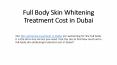 Full Body Skin Whitening Treatment Cost in Dubai PowerPoint PPT Presentation