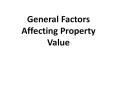 General Factors Affecting Property Value PowerPoint PPT Presentation