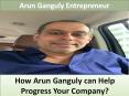 How Arun Ganguly can Help Progress Your Company? PowerPoint PPT Presentation