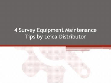 4 Survey Equipment Maintenance Tips by Leica Distributor