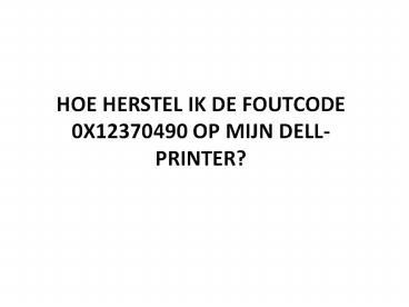 HOE HERSTEL IK DE FOUTCODE 0X12370490 OP MIJN DELL-PRINTER?