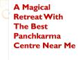 A Magical Retreat With The Best Panchkarma Centre Near Me PowerPoint PPT Presentation