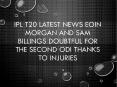 IPL T20 Latest News Eoin Morgan And Sam Billings Doubtful PowerPoint PPT Presentation
