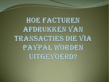 HOE FACTUREN AFDRUKKEN VAN TRANSACTIES DIE VIA PAYPAL WORDEN UITGEVOERD?