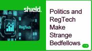 Politics and RegTech Make Strange Bedfellows - Shield