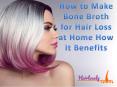 How to Make Bone Broth for Hair Loss at Home? How It Benefits? PowerPoint PPT Presentation
