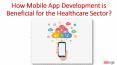 How Mobile App Development is Beneficial for the Healthcare Sector? PowerPoint PPT Presentation