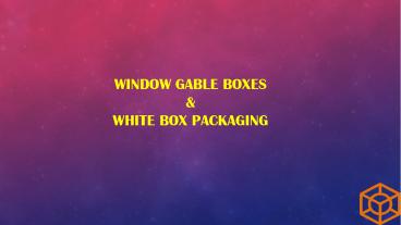 Gable boxes and white box packaging