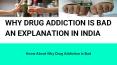 WHY DRUG ADDICTION IS BAD AN EXPLANATION IN INDIA PowerPoint PPT Presentation