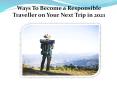 Ways To Become a Responsible Traveller on Your Next Trip in 2021 PowerPoint PPT Presentation