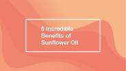 6 Incredible Benefits of Sunflower Oil