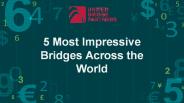 5 Most Impressive Bridges Across the World