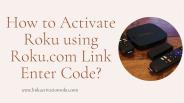 Activate Roku using Roku.com link Enter Code