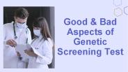 Good & Bad Aspects of Genetic Screening Test