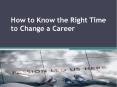 How to Know the Right Time to Change a Career (1) PowerPoint PPT Presentation