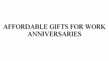 AFFORDABLE GIFTS FOR WORK ANNIVERSARIES