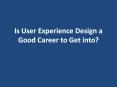 Is User Experience Design a Good Career to Get into? PowerPoint PPT Presentation