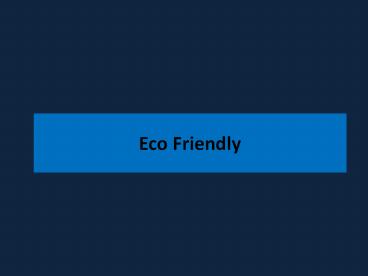 Eco Friendly