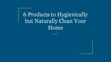 6 Products to Hygienically but Naturally Clean Your Home