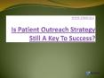 Is Patient Outreach Strategy Still A Key To Success? PowerPoint PPT Presentation