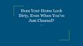 Does Your Home Look Dirty, Even When You’ve Just Cleaned? PowerPoint PPT Presentation