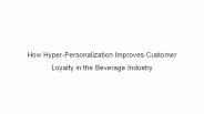 How Hyper-Personalization Improves Customer Loyalty in the Beverage Industry