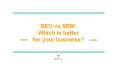 SEO vs SEM: Which is better for your business? PowerPoint PPT Presentation