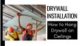 Drywall Installation: How to Hang Drywall on Ceilings PowerPoint PPT Presentation